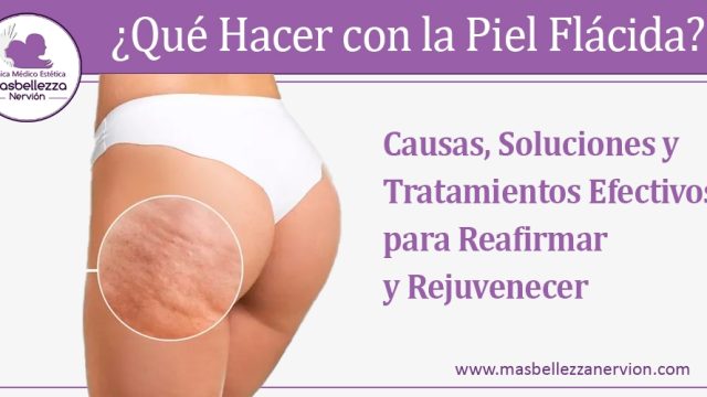 ¿Qué Hacer con la Piel Flácida? Tratamientos para Tensar y Rejuvenecer