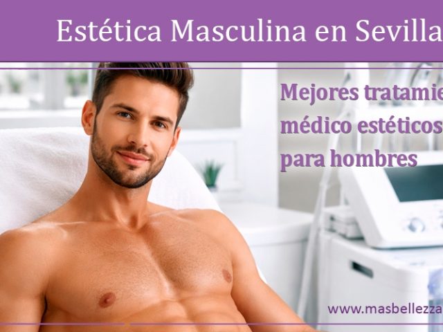 Estética Masculina en Sevilla: tratamientos médico estéticos para hombres
