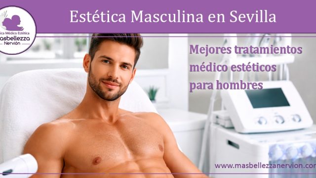 Estética Masculina en Sevilla: tratamientos médico estéticos para hombres